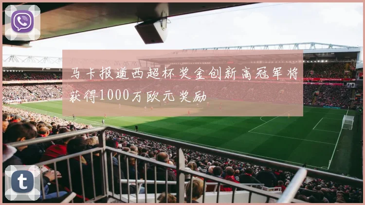 马卡报道西超杯奖金创新高冠军将获得1000万欧元奖励
