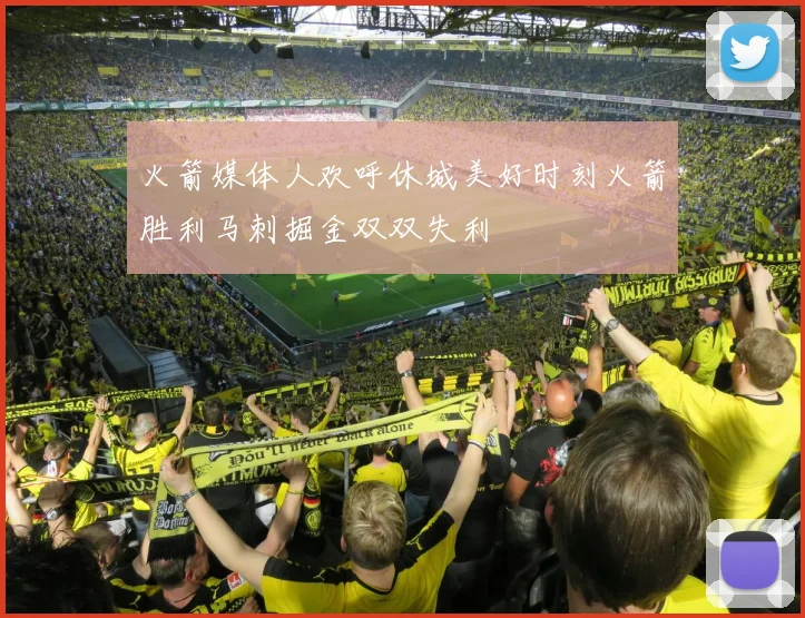 火箭媒体人欢呼休城美好时刻火箭胜利马刺掘金双双失利