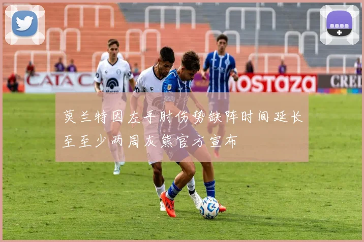 莫兰特因左手肘伤势缺阵时间延长至至少两周灰熊官方宣布